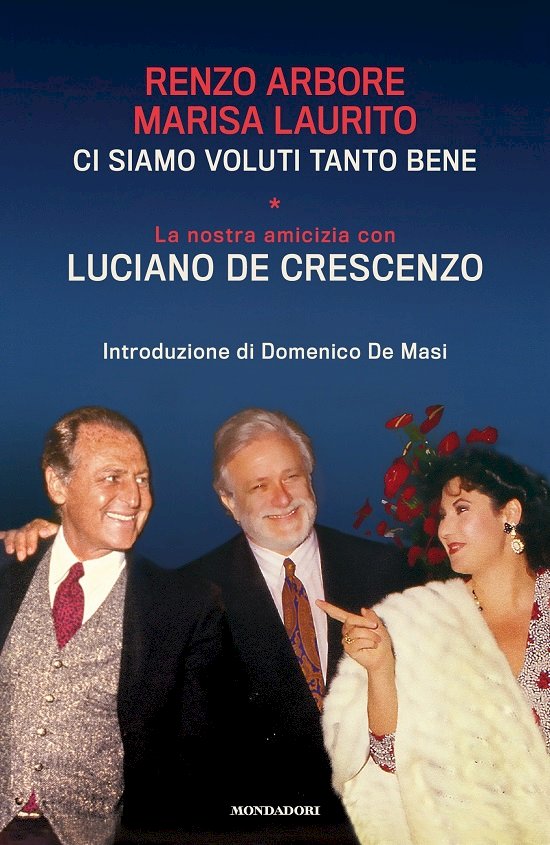 CI SIAMO VOLUTI TANTO BENE (Mondadori): il libro di Renzo Arbore e Marisa Laurito in ricordo di Luciano De Crescenzo
