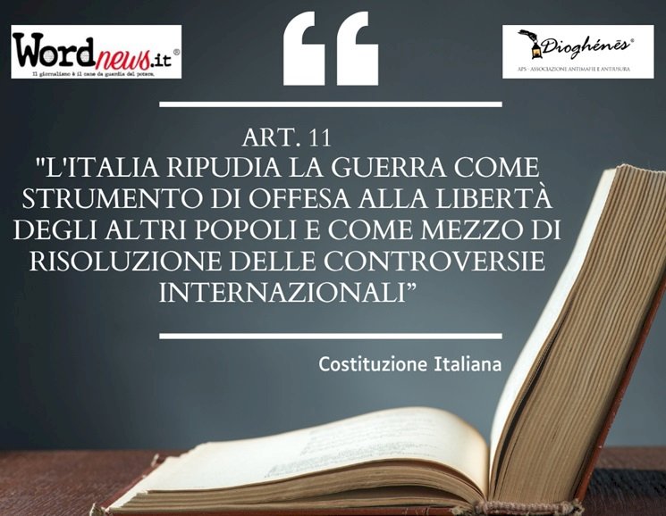 Rispettate l'art. 11 della Costituzione: L'ITALIA RIPUDIA LA GUERRA